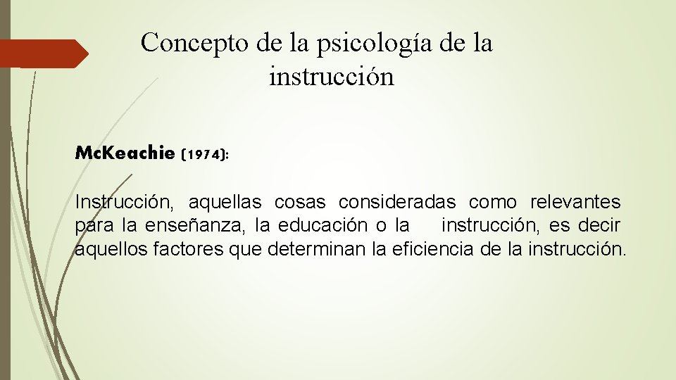 Concepto de la psicología de la instrucción Mc. Keachie (1974): Instrucción, aquellas cosas consideradas