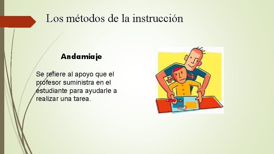 Los métodos de la instrucción Andamiaje Se refiere al apoyo que el profesor suministra