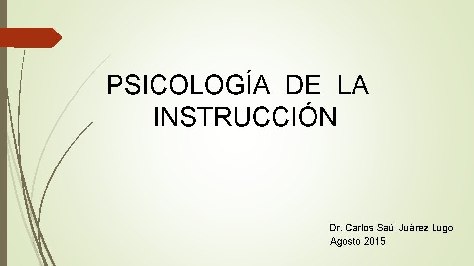 PSICOLOGÍA DE LA INSTRUCCIÓN Dr. Carlos Saúl Juárez Lugo Agosto 2015 