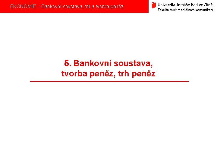  EKONOMIE – Bankovní soustava, trh a tvorba peněz 5. Bankovní soustava, tvorba peněz,