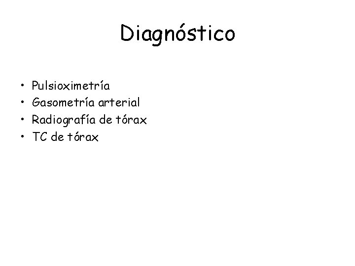 Diagnóstico • • Pulsioximetría Gasometría arterial Radiografía de tórax TC de tórax Diagnóstico • • Pulsioximetría Gasometría arterial Radiografía de tórax TC de tórax