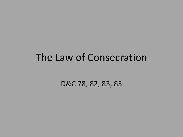The Law of Consecration D&C 78, 82, 83, 85 