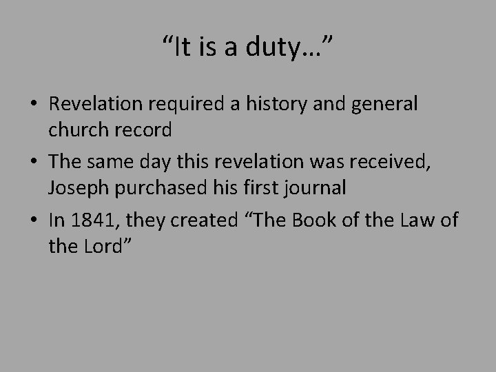 “It is a duty…” • Revelation required a history and general church record •