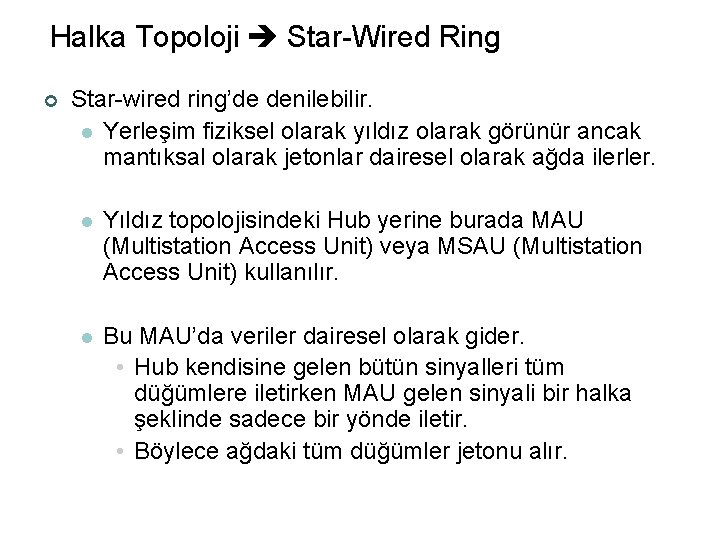 Halka Topoloji Star-Wired Ring ¢ Star-wired ring’de denilebilir. l Yerleşim fiziksel olarak yıldız olarak