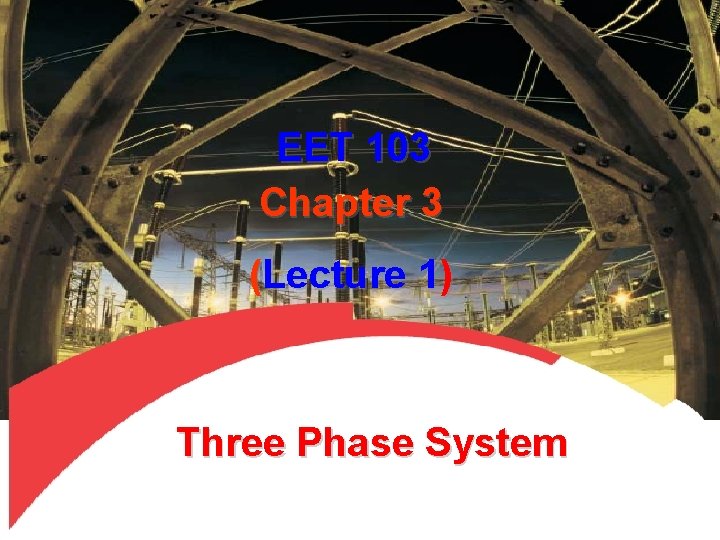 EET 103 Chapter 3 (Lecture 1) Three Phase System 