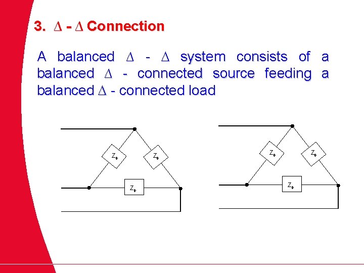 3. ∆ - ∆ Connection A balanced ∆ - system consists of a balanced