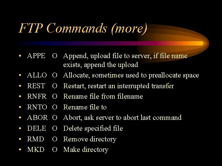 FTP Commands (more) • APPE O Append, upload file to server, if file name