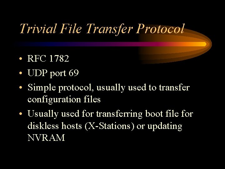 Trivial File Transfer Protocol • RFC 1782 • UDP port 69 • Simple protocol,