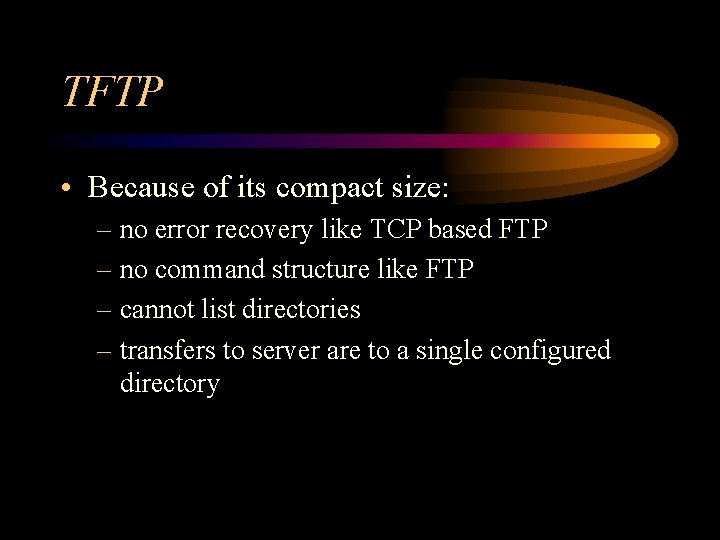 TFTP • Because of its compact size: – no error recovery like TCP based