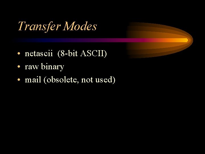 Transfer Modes • netascii (8 -bit ASCII) • raw binary • mail (obsolete, not