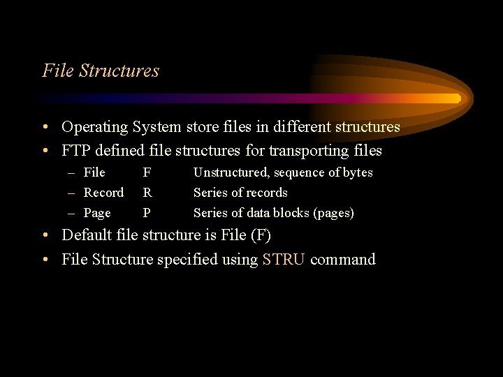 File Structures • Operating System store files in different structures • FTP defined file