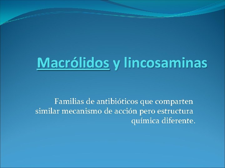 Macrólidos y lincosaminas Familias de antibióticos que comparten similar mecanismo de acción pero estructura