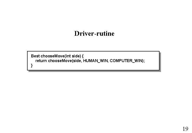 Driver-rutine Best choose. Move(int side) { return choose. Move(side, HUMAN_WIN, COMPUTER_WIN); } 19 Driver-rutine Best choose. Move(int side) { return choose. Move(side, HUMAN_WIN, COMPUTER_WIN); } 19