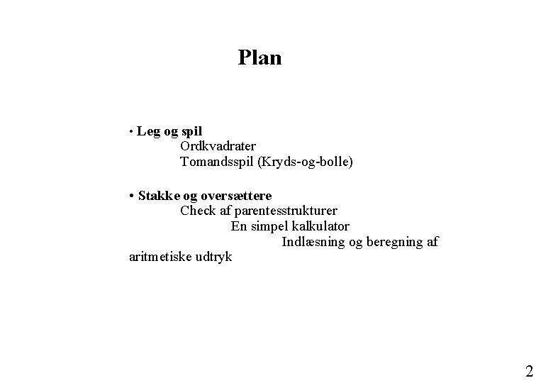 Plan • Leg og spil Ordkvadrater Tomandsspil (Kryds-og-bolle) • Stakke og oversættere Check af Plan • Leg og spil Ordkvadrater Tomandsspil (Kryds-og-bolle) • Stakke og oversættere Check af