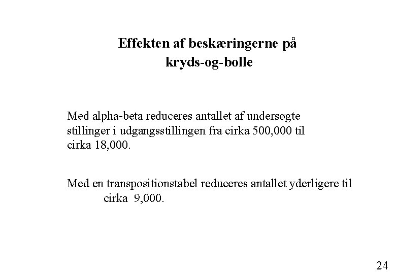 Effekten af beskæringerne på kryds-og-bolle Med alpha-beta reduceres antallet af undersøgte stillinger i udgangsstillingen Effekten af beskæringerne på kryds-og-bolle Med alpha-beta reduceres antallet af undersøgte stillinger i udgangsstillingen