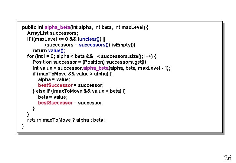 public int alpha_beta(int alpha, int beta, int max. Level) { Array. List successors; if public int alpha_beta(int alpha, int beta, int max. Level) { Array. List successors; if