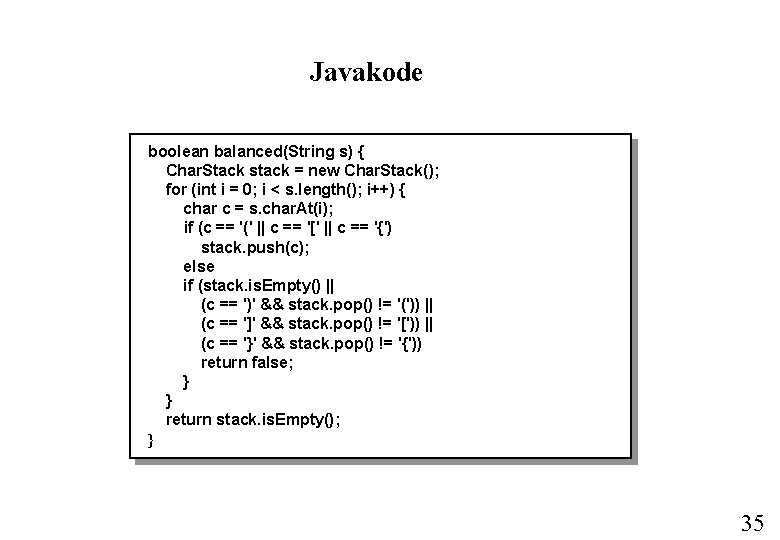 Javakode boolean balanced(String s) { Char. Stack stack = new Char. Stack(); for (int Javakode boolean balanced(String s) { Char. Stack stack = new Char. Stack(); for (int