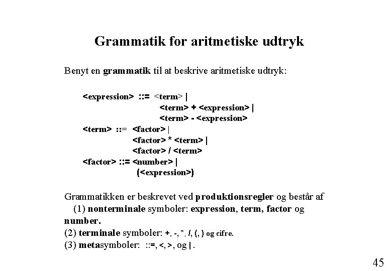 Grammatik for aritmetiske udtryk Benyt en grammatik til at beskrive aritmetiske udtryk: <expression> : Grammatik for aritmetiske udtryk Benyt en grammatik til at beskrive aritmetiske udtryk: <expression> :