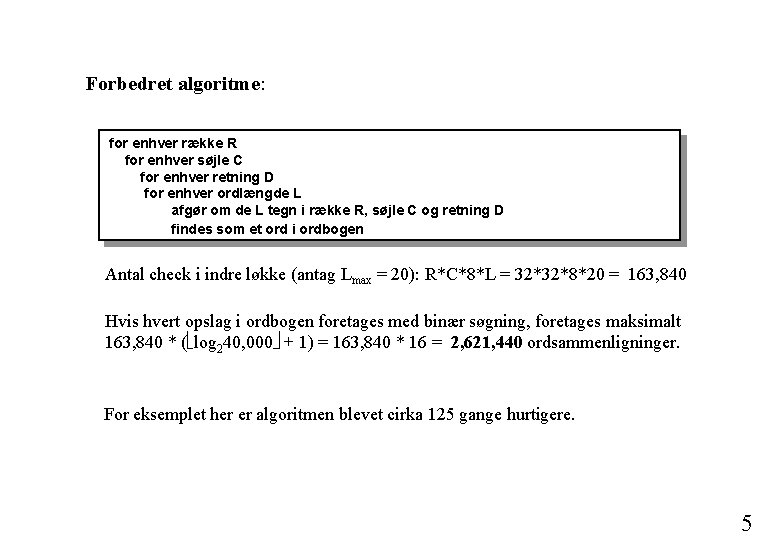 Forbedret algoritme: for enhver række R for enhver søjle C for enhver retning D Forbedret algoritme: for enhver række R for enhver søjle C for enhver retning D