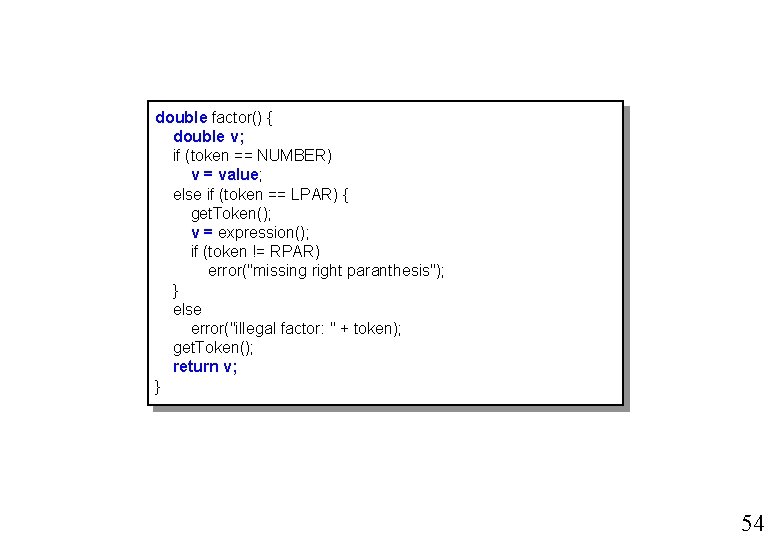 double factor() { double v; if (token == NUMBER) v = value; else if double factor() { double v; if (token == NUMBER) v = value; else if