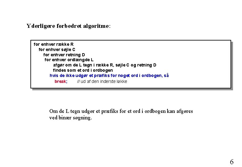 Yderligere forbedret algoritme: for enhver række R for enhver søjle C for enhver retning Yderligere forbedret algoritme: for enhver række R for enhver søjle C for enhver retning