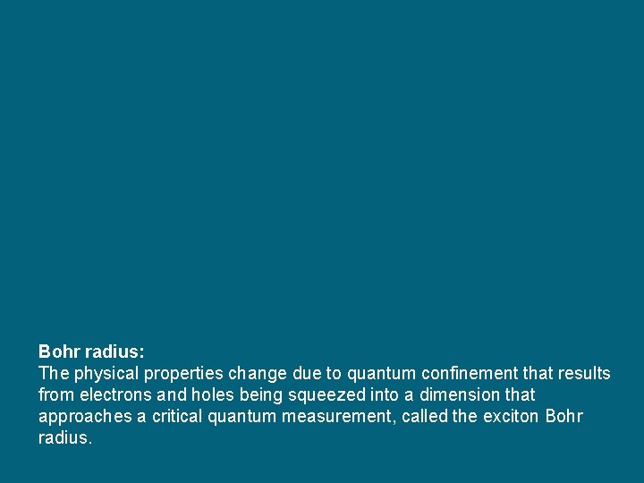 Bohr radius: The physical properties change due to quantum confinement that results from electrons