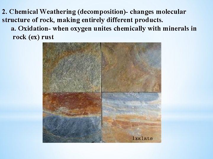 2. Chemical Weathering (decomposition)- changes molecular structure of rock, making entirely different products. a.
