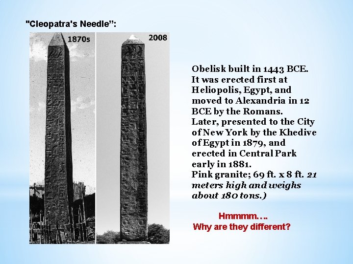 "Cleopatra's Needle”: Obelisk built in 1443 BCE. It was erected first at Heliopolis, Egypt,