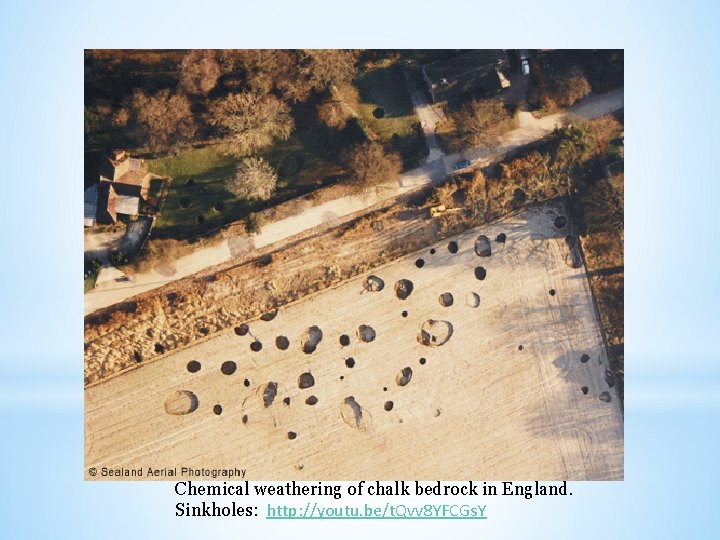 Chemical weathering of chalk bedrock in England. Sinkholes: http: //youtu. be/t. Qvv 8 YFCGs.