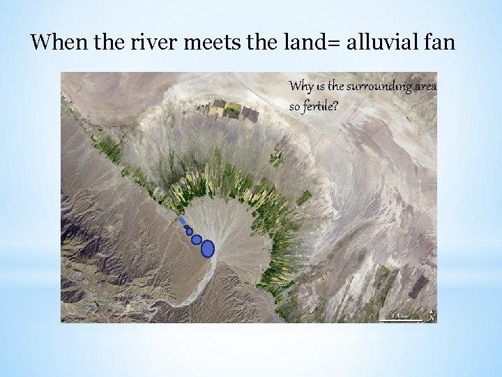 When the river meets the land= alluvial fan Why is the surrounding area so