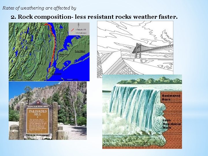 Rates of weathering are affected by 2. Rock composition- less resistant rocks weather faster.