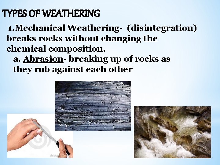 TYPES OF WEATHERING 1. Mechanical Weathering- (disintegration) breaks rocks without changing the chemical composition.