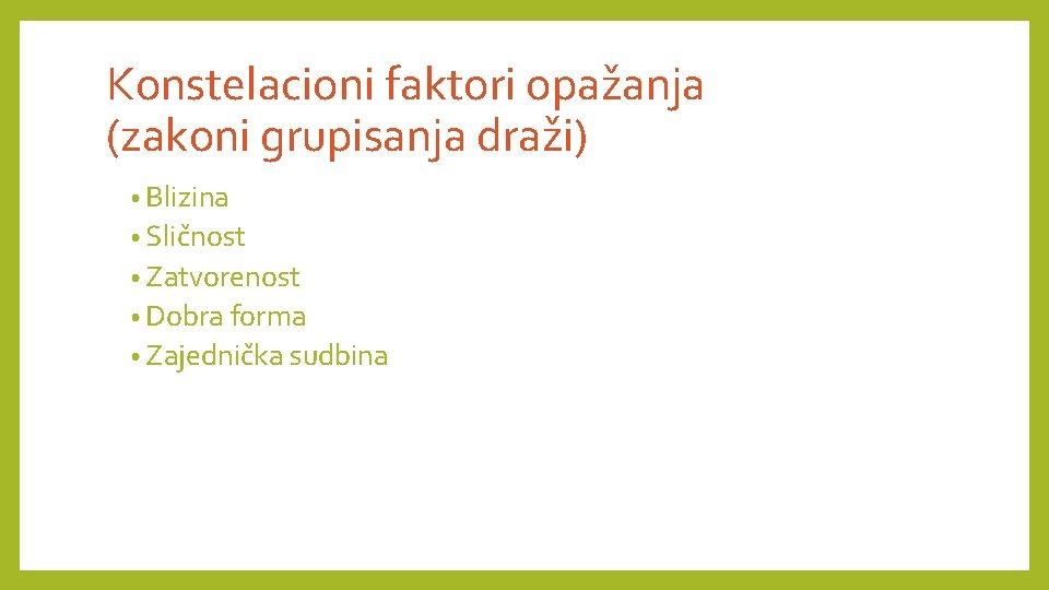 Konstelacioni faktori opažanja (zakoni grupisanja draži) • Blizina • Sličnost • Zatvorenost • Dobra Konstelacioni faktori opažanja (zakoni grupisanja draži) • Blizina • Sličnost • Zatvorenost • Dobra