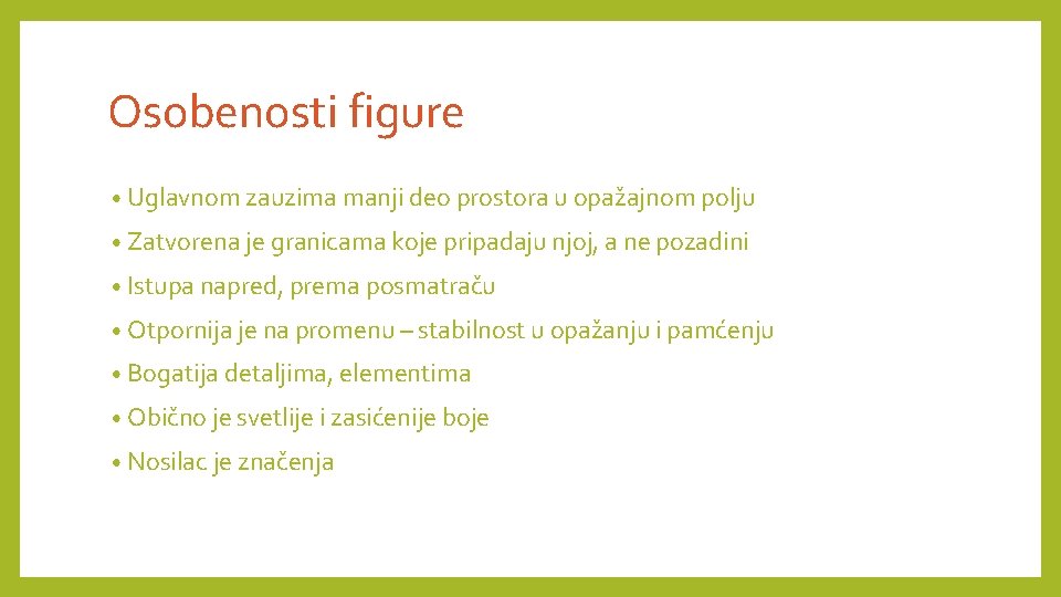 Osobenosti figure • Uglavnom zauzima manji deo prostora u opažajnom polju • Zatvorena je Osobenosti figure • Uglavnom zauzima manji deo prostora u opažajnom polju • Zatvorena je