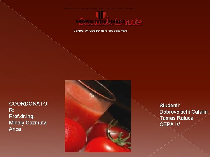 Sucul de tomate Centrul Universitar Nord din Baia Mare COORDONATO R: Prof. dr. ing.