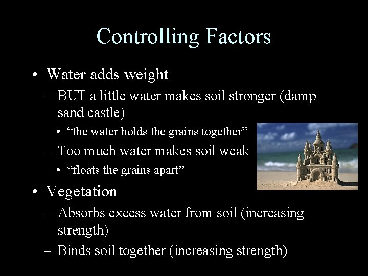 Controlling Factors • Water adds weight – BUT a little water makes soil stronger