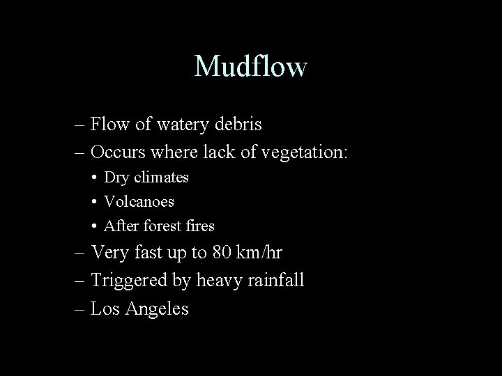 Mudflow – Flow of watery debris – Occurs where lack of vegetation: • Dry
