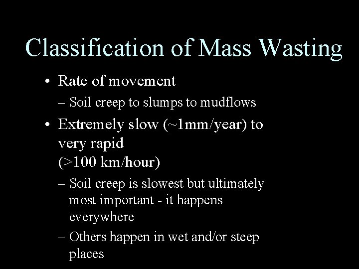 Classification of Mass Wasting • Rate of movement – Soil creep to slumps to