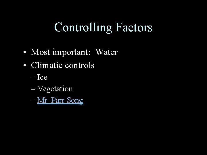 Controlling Factors • Most important: Water • Climatic controls – Ice – Vegetation –