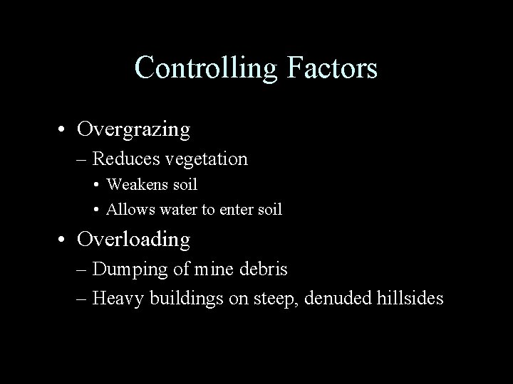 Controlling Factors • Overgrazing – Reduces vegetation • Weakens soil • Allows water to