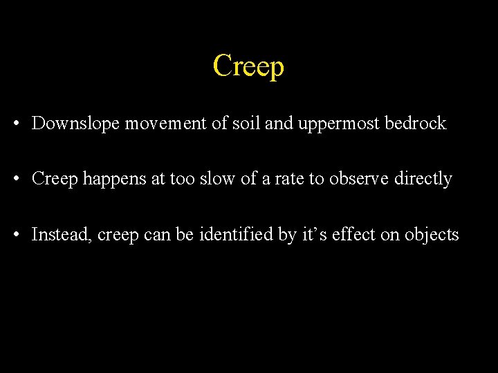 Creep • Downslope movement of soil and uppermost bedrock • Creep happens at too