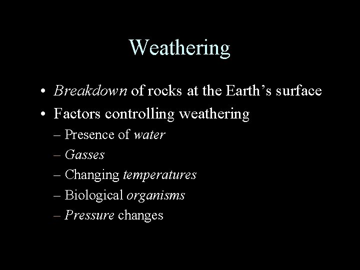 Weathering • Breakdown of rocks at the Earth’s surface • Factors controlling weathering –
