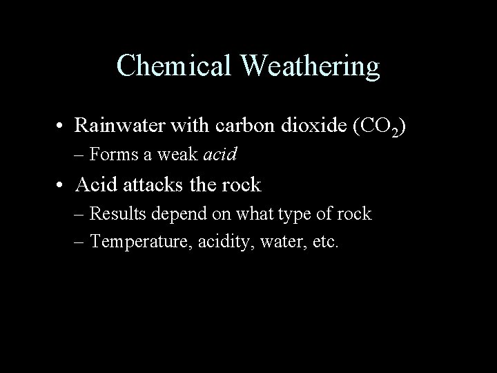 Chemical Weathering • Rainwater with carbon dioxide (CO 2) – Forms a weak acid