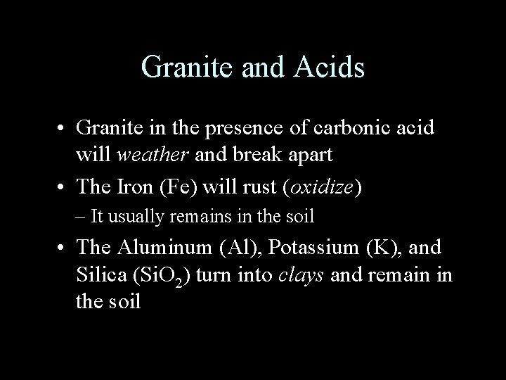 Granite and Acids • Granite in the presence of carbonic acid will weather and