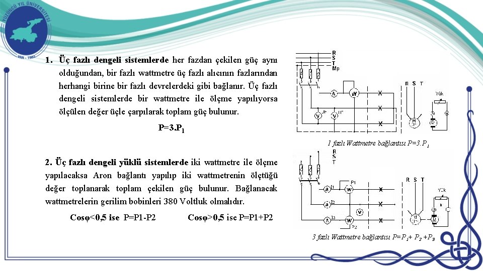 1. Üç fazlı dengeli sistemlerde her fazdan çekilen güç aynı olduğundan, bir fazlı wattmetre