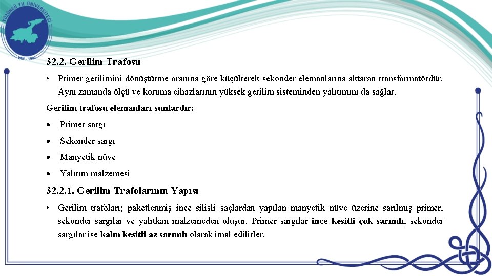 32. 2. Gerilim Trafosu • Primer gerilimini dönüştürme oranına göre küçülterek sekonder elemanlarına aktaran