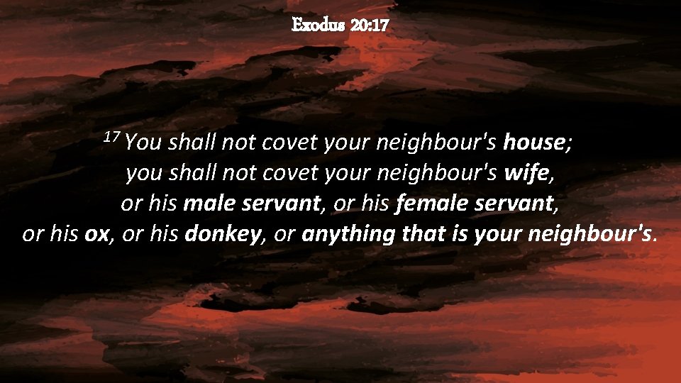 Exodus 20: 17 17 You shall not covet your neighbour's house; you shall not