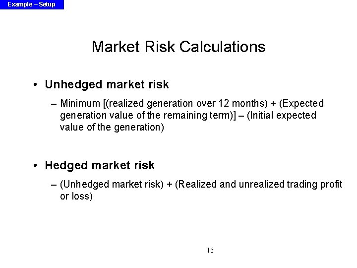 Example – Setup Market Risk Calculations • Unhedged market risk – Minimum [(realized generation