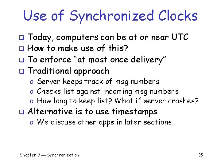 Use of Synchronized Clocks Today, computers can be at or near UTC q How