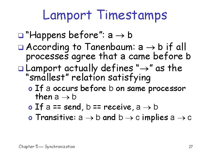 Lamport Timestamps q “Happens before”: a b q According to Tanenbaum: a b if